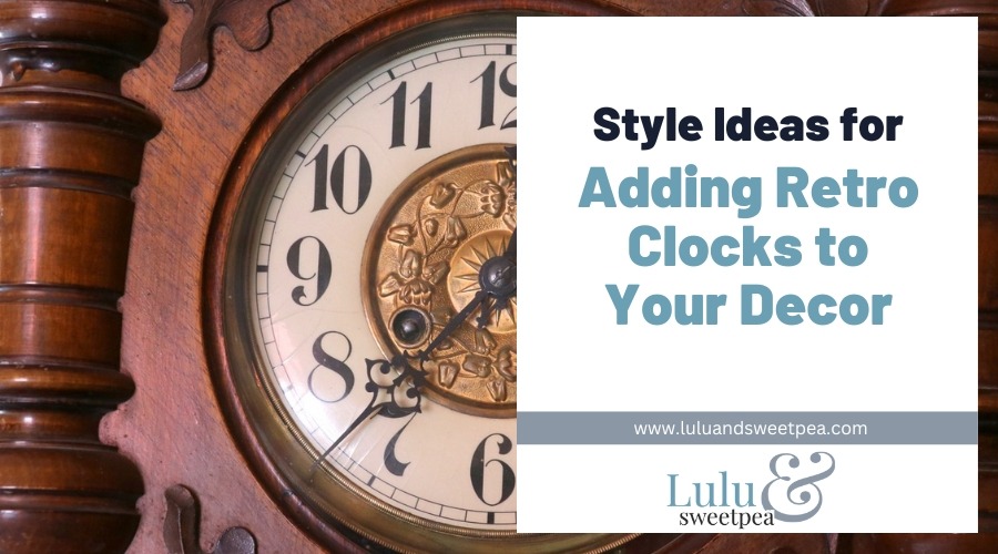 Style Ideas for Adding Retro Clocks to Your Decor