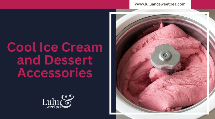 Cool Ice Cream and Dessert Accessories