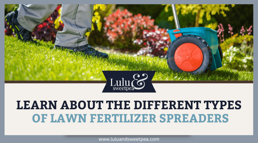 Learn About the Different Types of Lawn Fertilizer Spreaders