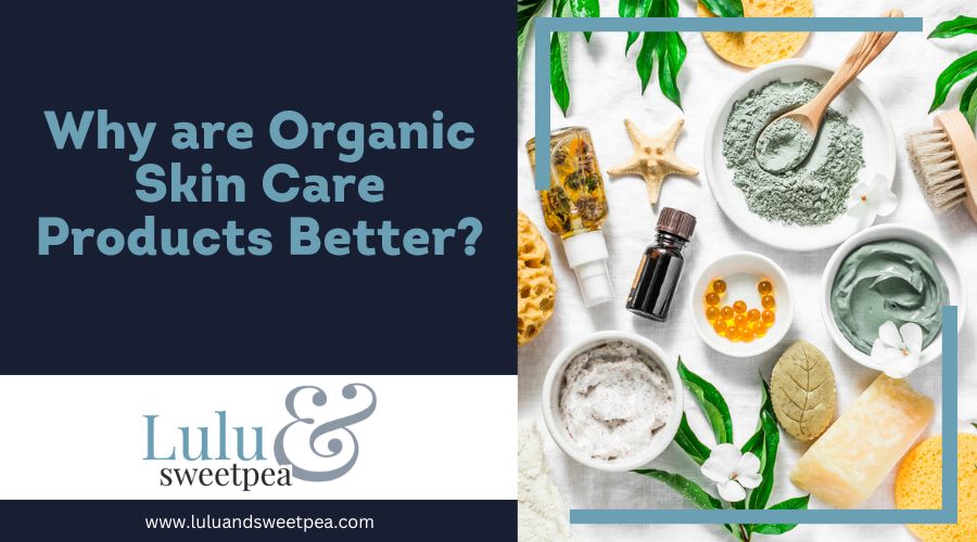 Why are Organic Skin Care Products Better