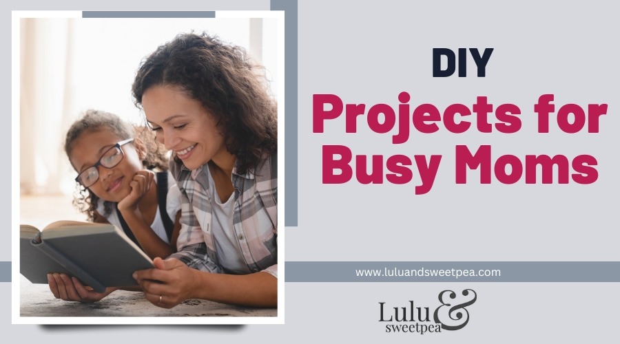 DIY Projects for Busy Moms