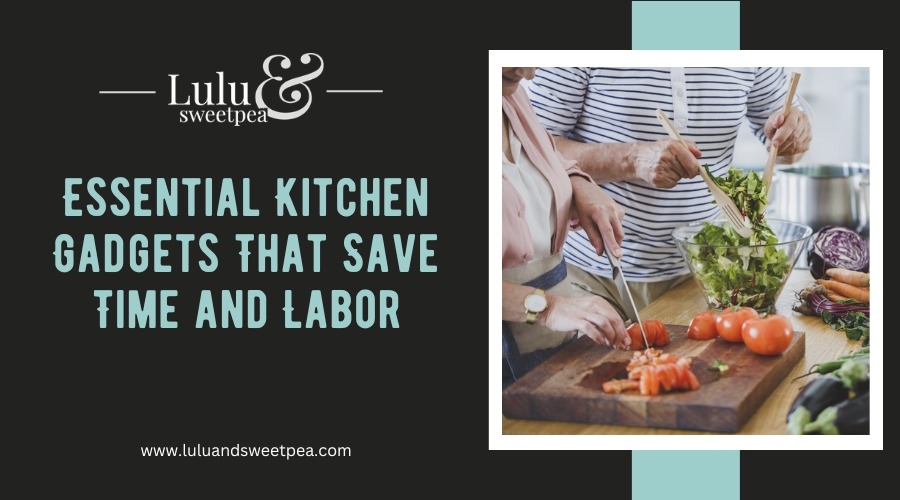 Essential Kitchen Gadgets That Save Time and Labor