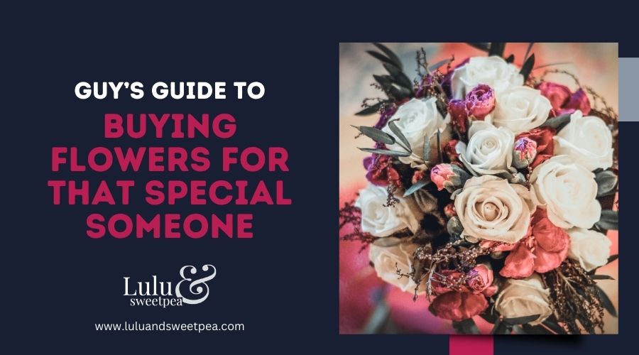 Guy’s Guide to Buying Flowers for that Special Someone
