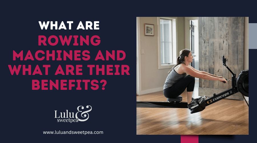 What are Rowing Machines and What are Their Benefits?