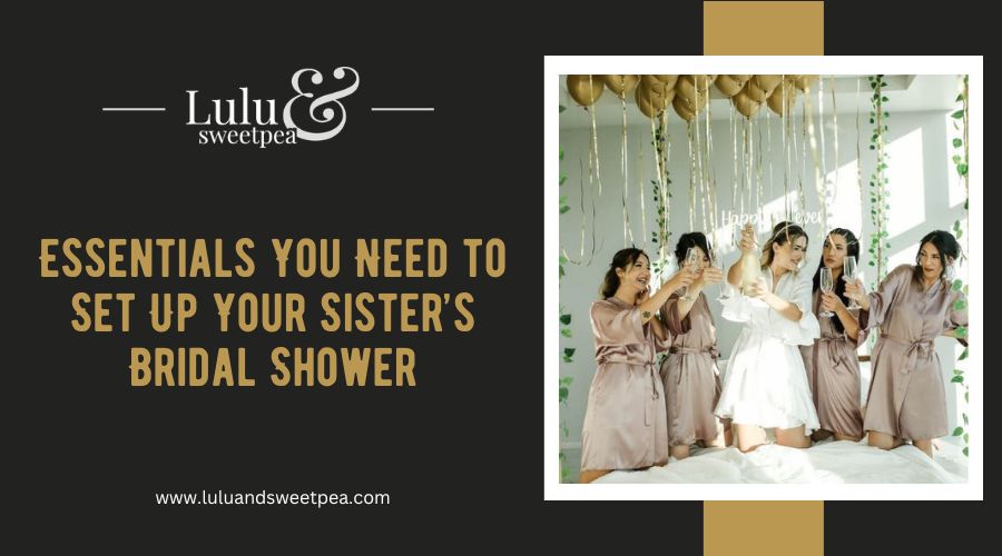 Essentials You Need to Set Up Your Sister’s Bridal Shower