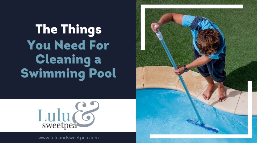 The Things You Need For Cleaning a Swimming Pool