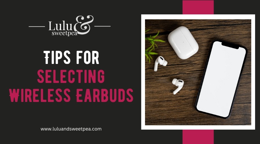 Tips for Selecting Wireless Earbuds