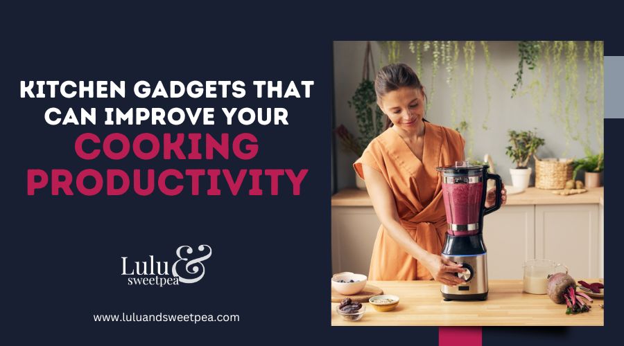 Kitchen Gadgets That Can Improve Your Cooking Productivity