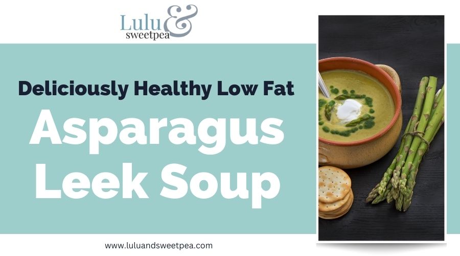 Deliciously Healthy Low Fat Asparagus Leek Soup