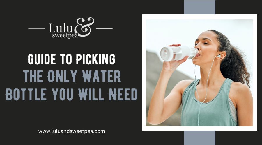 Guide to Picking the Only Water Bottle You Will Need