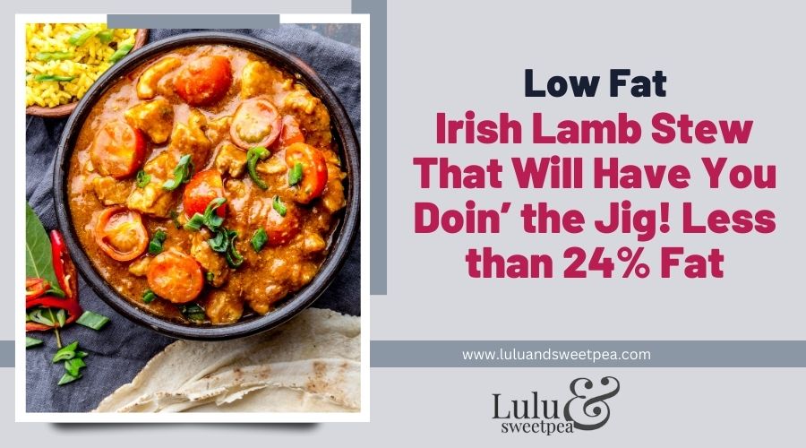 Low Fat Irish Lamb Stew That Will Have You Doin' the Jig! Less than 24% Fat