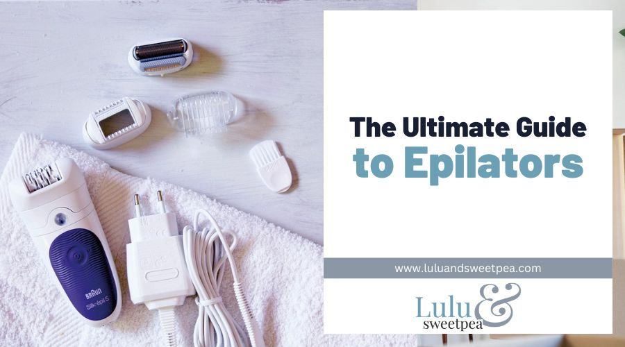 The Ultimate Guide to Epilators