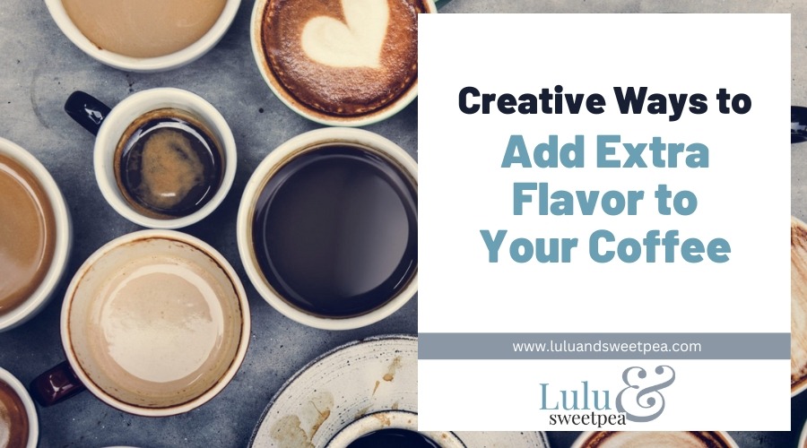 Creative Ways to Add Extra Flavor to Your Coffee