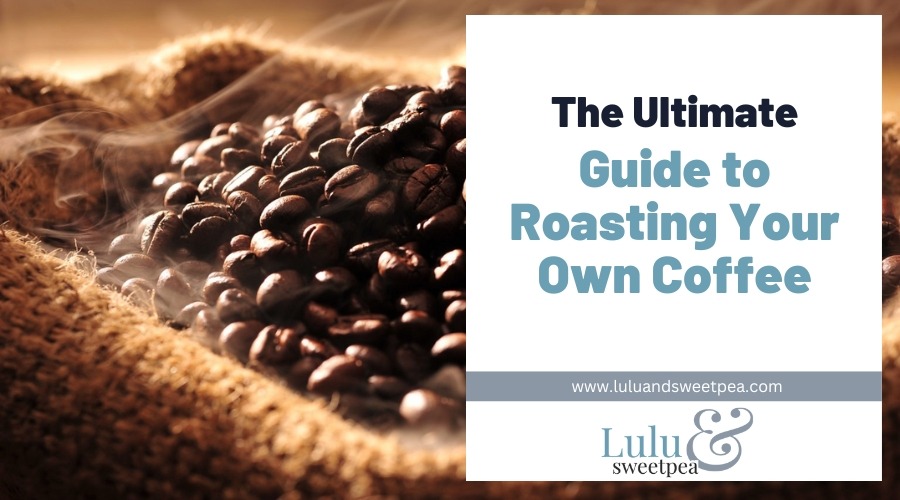 The Ultimate Guide to Roasting Your Own Coffee