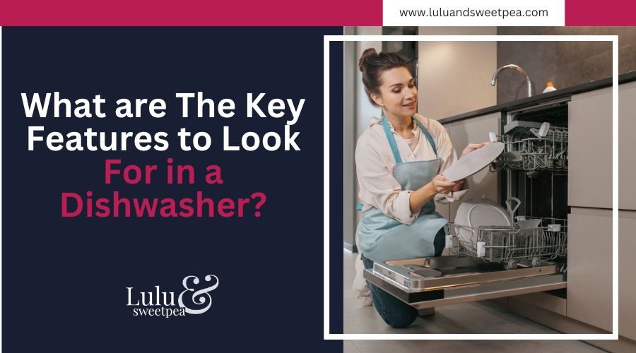 What are The Key Features to Look For in a Dishwasher