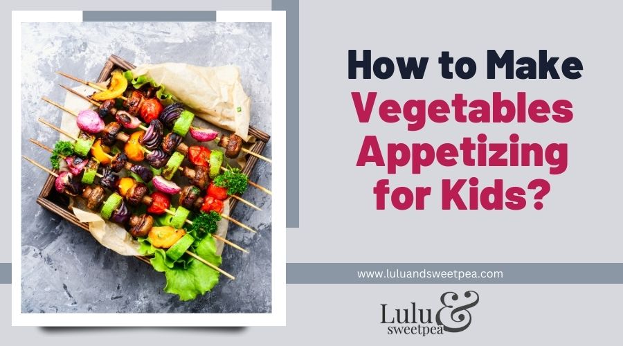 How to Make Vegetables Appetizing for Kids?
