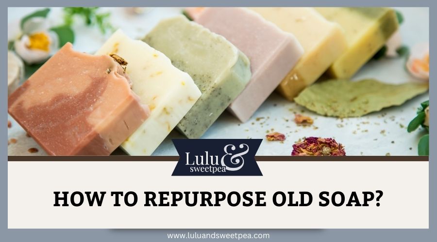 How to Repurpose Old Soap?