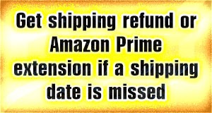 Get shipping refund or Amazon Prime extension if a shipping date is missed