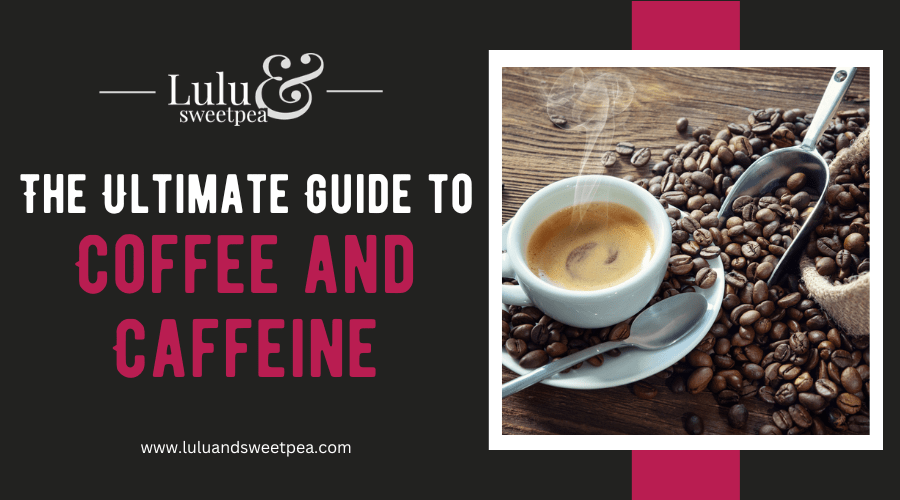 The Ultimate Guide to Coffee and Caffeine