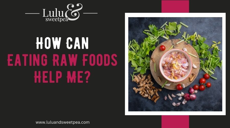 How Can Eating Raw Foods Help Me?