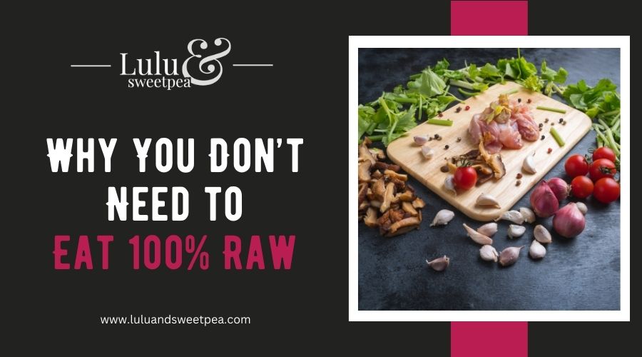 Why You Don’t Need to Eat 100% Raw