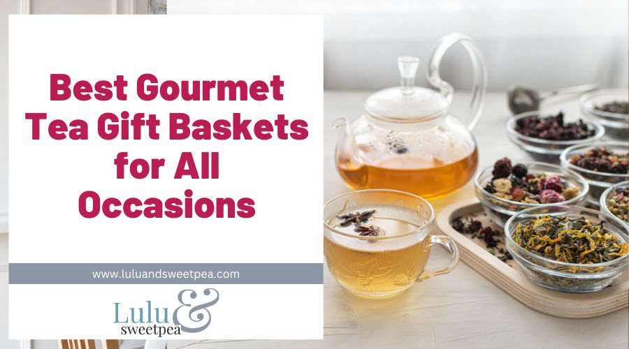 Best Gourmet Tea Gift Baskets for All Occasions