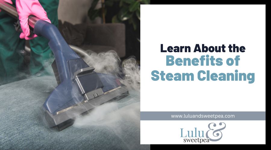 Learn About the Benefits of Steam Cleaning