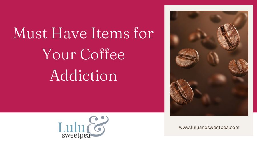 Must Have Items for Your Coffee Addiction