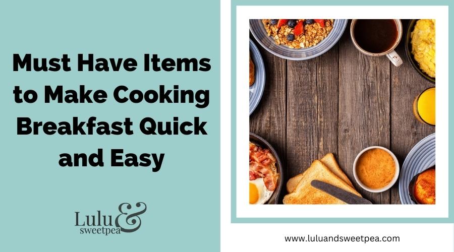 Must Have Items to Make Cooking Breakfast Quick and Easy