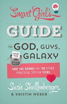 The Smart Girl s Guide to God, Guys, and the Galaxy: Save the Drama! and 100 Other Practical Tips for Teens