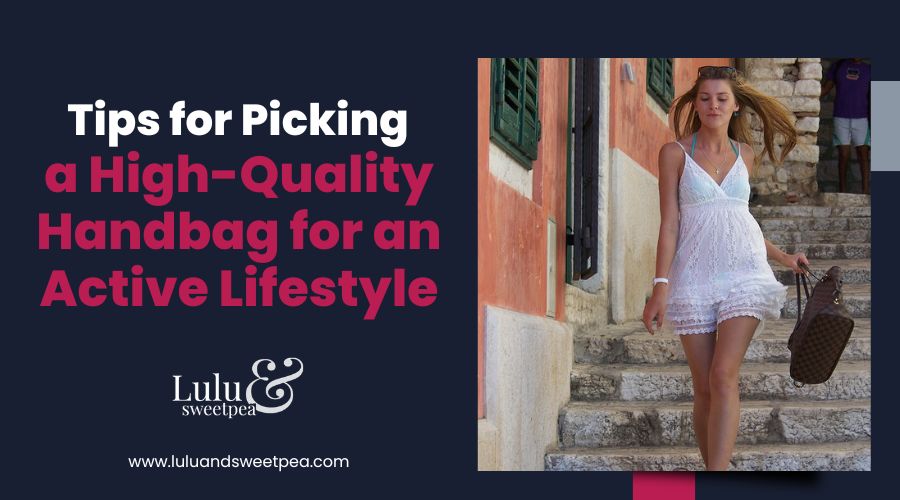 Tips for Picking a High-Quality Handbag for an Active Lifestyle