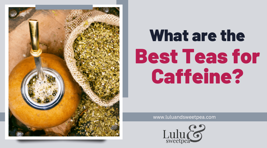 What are the Best Teas for Caffeine