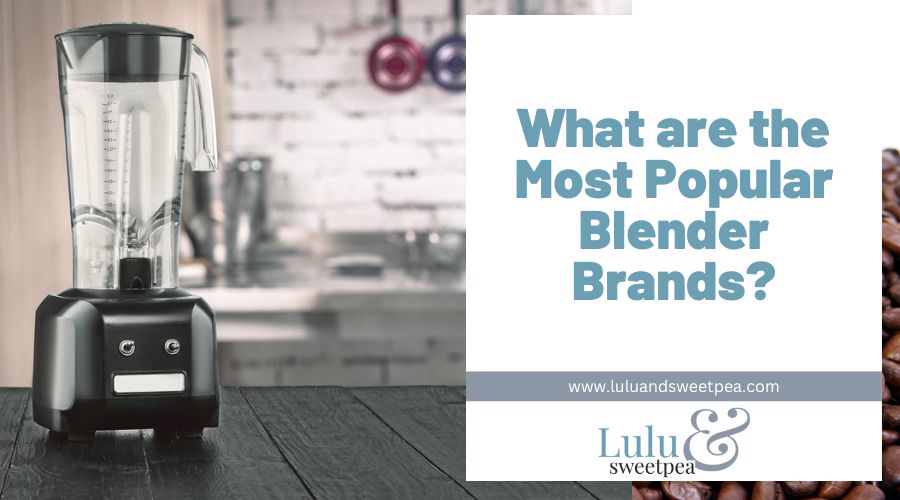What are the Most Popular Blender Brands
