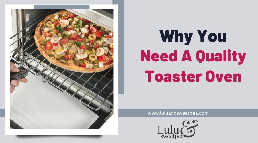 Why You Need A Quality Toaster Oven