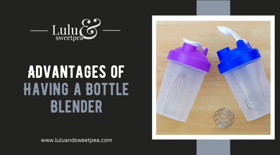 Advantages of Having a Bottle Blender