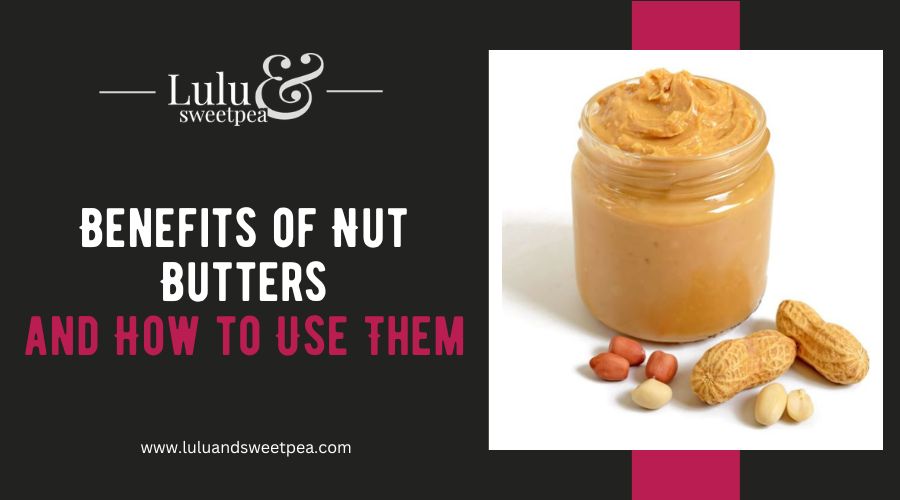 Benefits of Nut Butters and How to Use Them