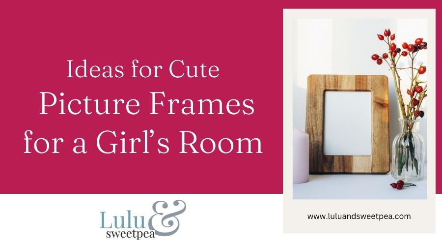 Ideas for Cute Picture Frames for a Girl’s Room