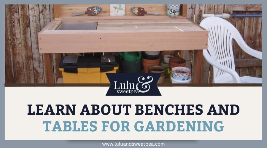 Learn About Benches and Tables for Gardening
