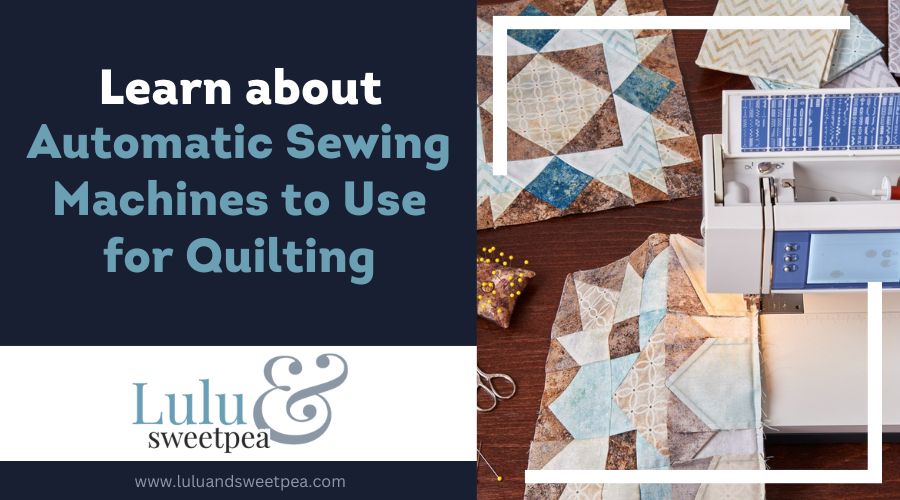 Learn about Automatic Sewing Machines to Use for Quilting