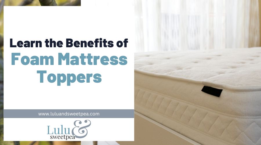 Learn the Benefits of Foam Mattress Toppers