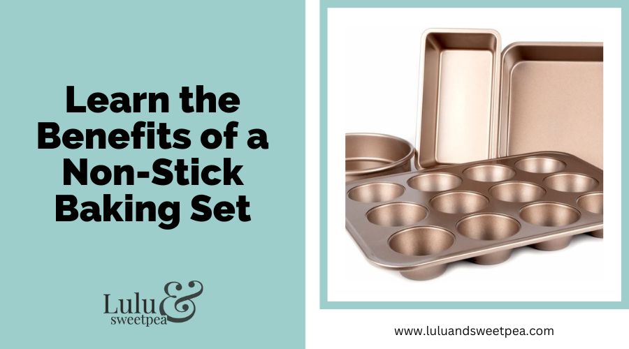 Learn the Benefits of a Non-Stick Baking Set