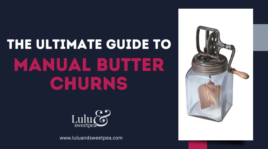 The Ultimate Guide to Manual Butter Churns