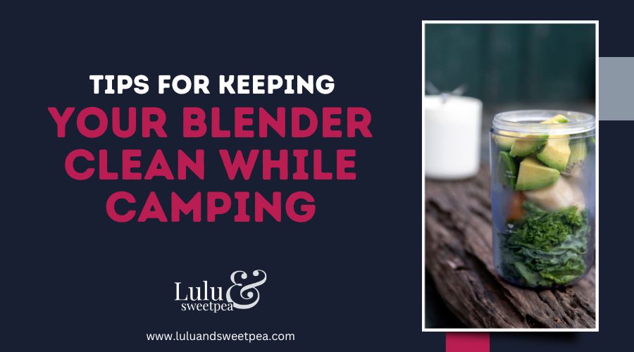 Tips for Keeping Your Blender Clean While Camping