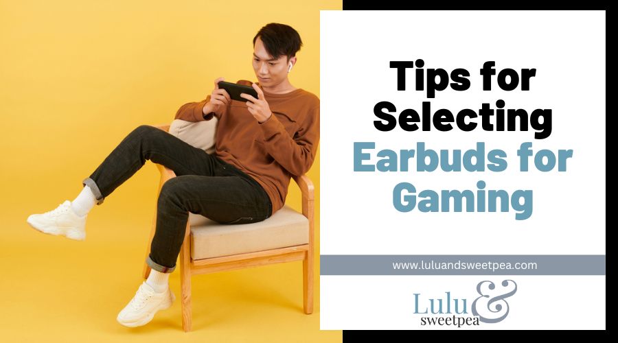 Tips for Selecting Earbuds for Gaming