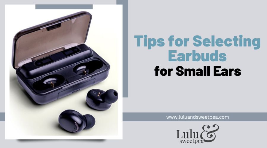 Tips for Selecting Earbuds for Small Ears