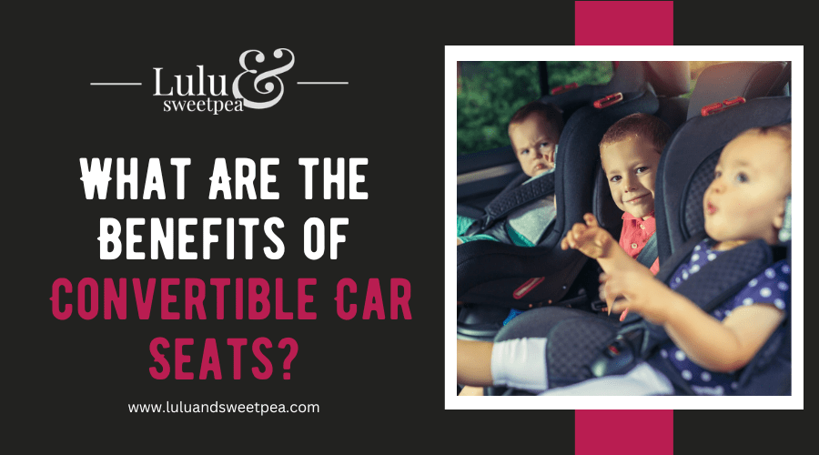 What Are the Benefits of Convertible Car Seats