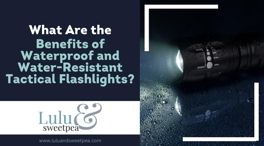 What Are the Benefits of Waterproof and Water-Resistant Tactical Flashlights