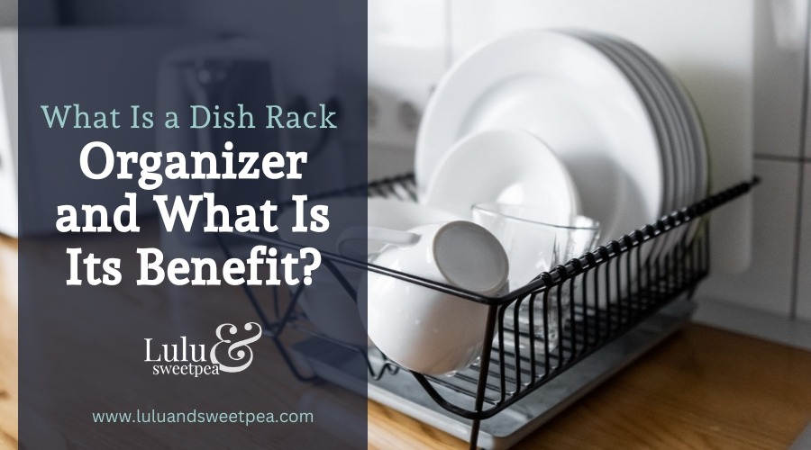 What Is a Dish Rack Organizer and What Is Its Benefit