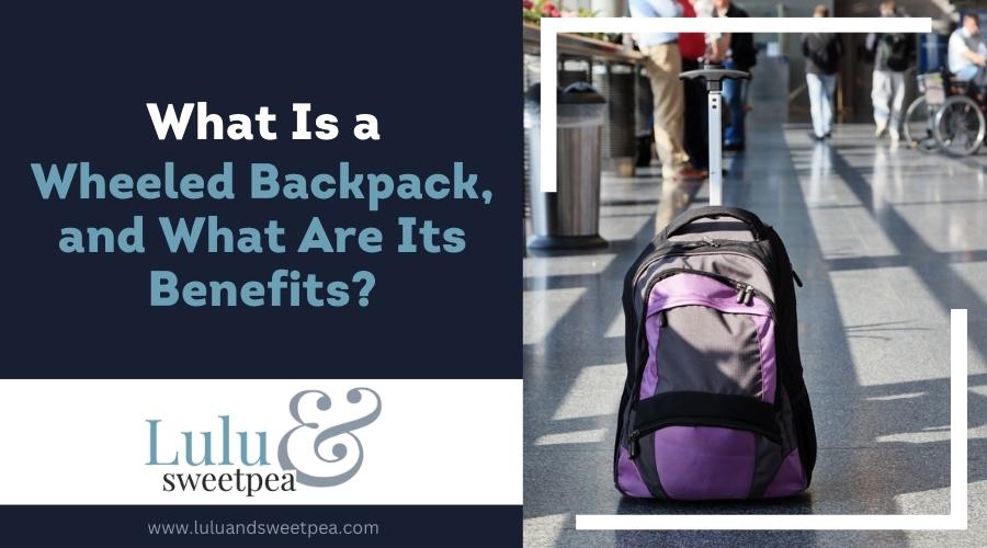 What Is a Wheeled Backpack, and What Are Its Benefits?