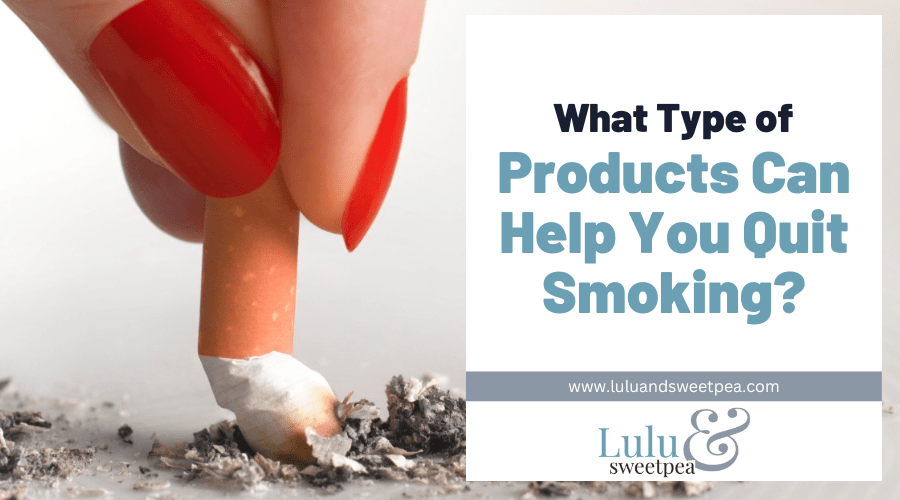 What Type of Products Can Help You Quit Smoking